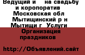 Ведущий и dj на свадьбу и коропоратив. - Московская обл., Мытищинский р-н, Мытищи г. Услуги » Организация праздников   